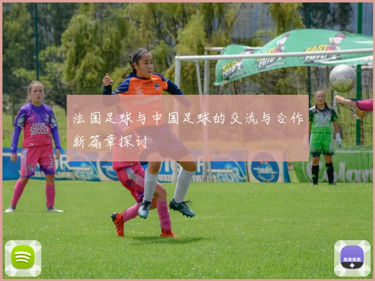 法国足球与中国足球的交流与合作新篇章探讨